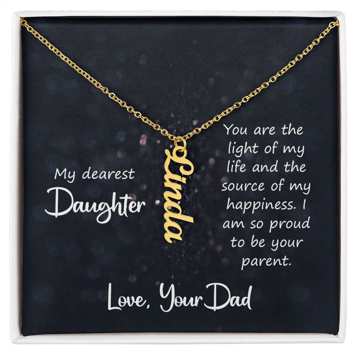 My Dearest Daughter | You are the light of my life and the source of my happiness. Love, Your Dad - Personalized Vertical Name Necklace