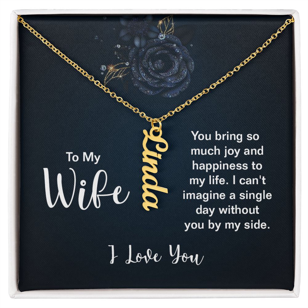 To My Wife | You bring so much joy and happiness to my life. I can't imagine a single day without you by my side. I Love You - Personalized Vertical Name Necklace