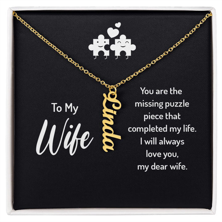 To My Wife | You are the missing puzzle piece that completed my life. I will always love you, my dear wife. - Personalized Vertical Name Necklace