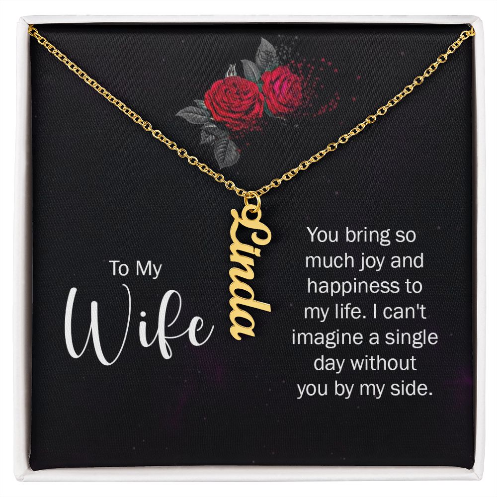 To My Wife | You bring so much joy and happiness to my life. I can't imagine a single day without you by my side. - Personalized Vertical Name Necklace