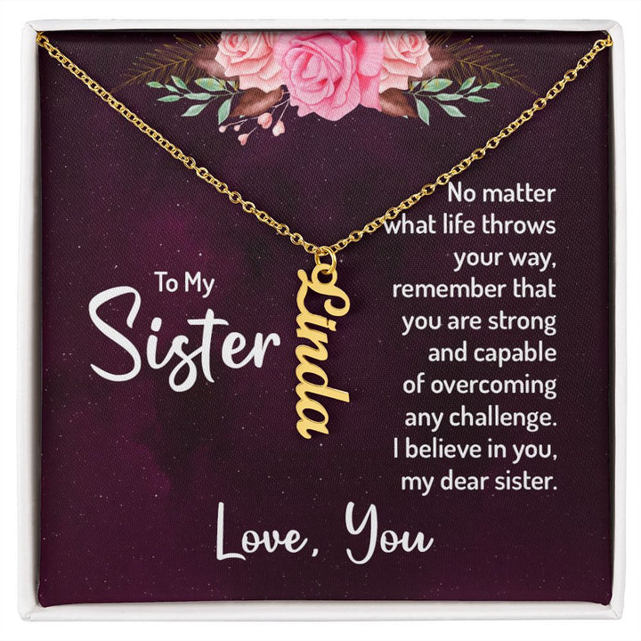 To My Sister | No matter what life throws your way, remember that you are strong and capable of overcoming any challenge. - Personalized Vertical Name Necklace