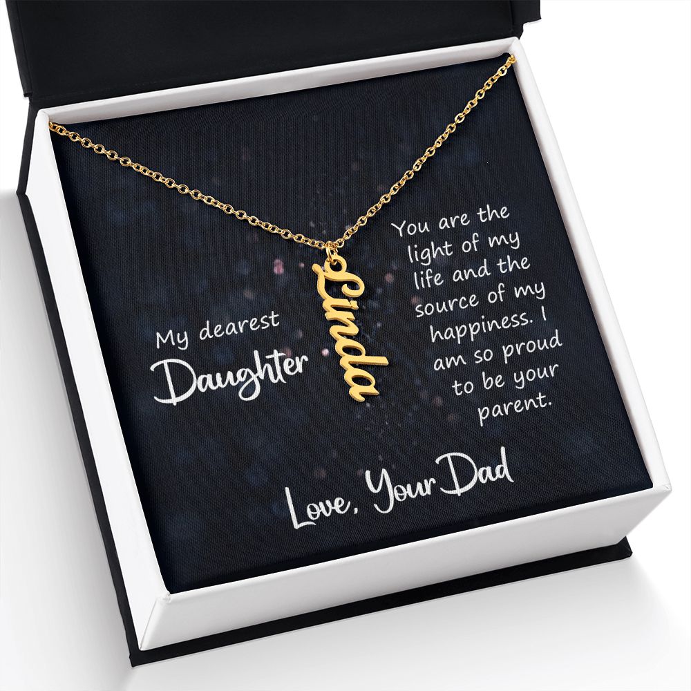 My Dearest Daughter | You are the light of my life and the source of my happiness. Love, Your Dad - Personalized Vertical Name Necklace