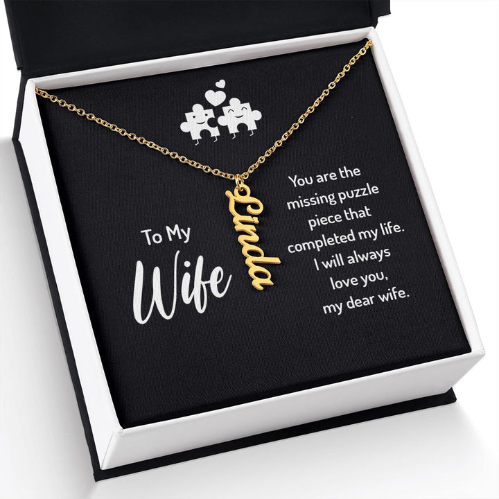 To My Wife | You are the missing puzzle piece that completed my life. I will always love you, my dear wife. - Personalized Vertical Name Necklace