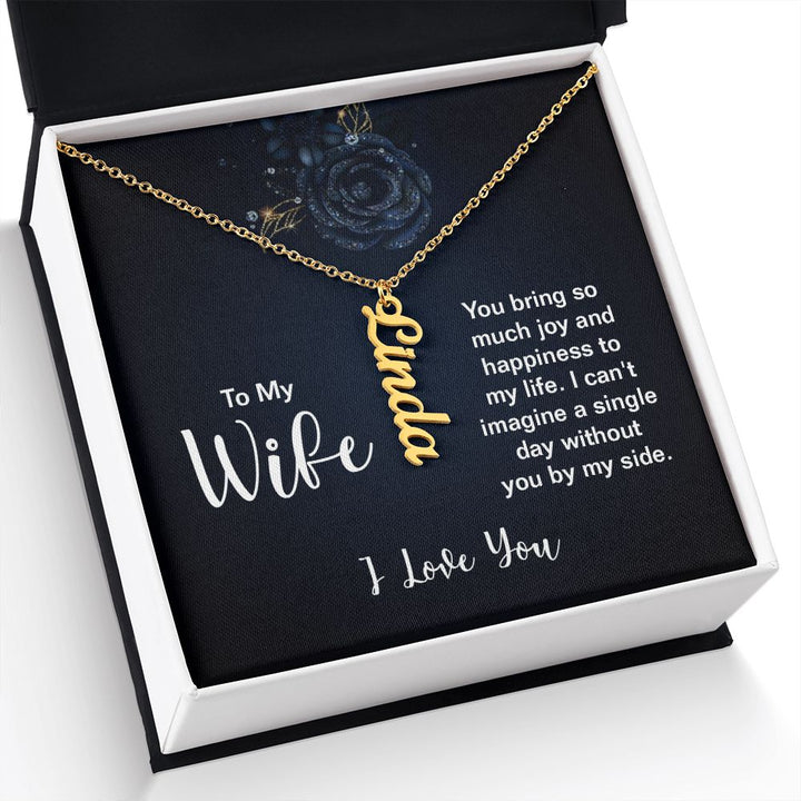 To My Wife | You bring so much joy and happiness to my life. I can't imagine a single day without you by my side. I Love You - Personalized Vertical Name Necklace