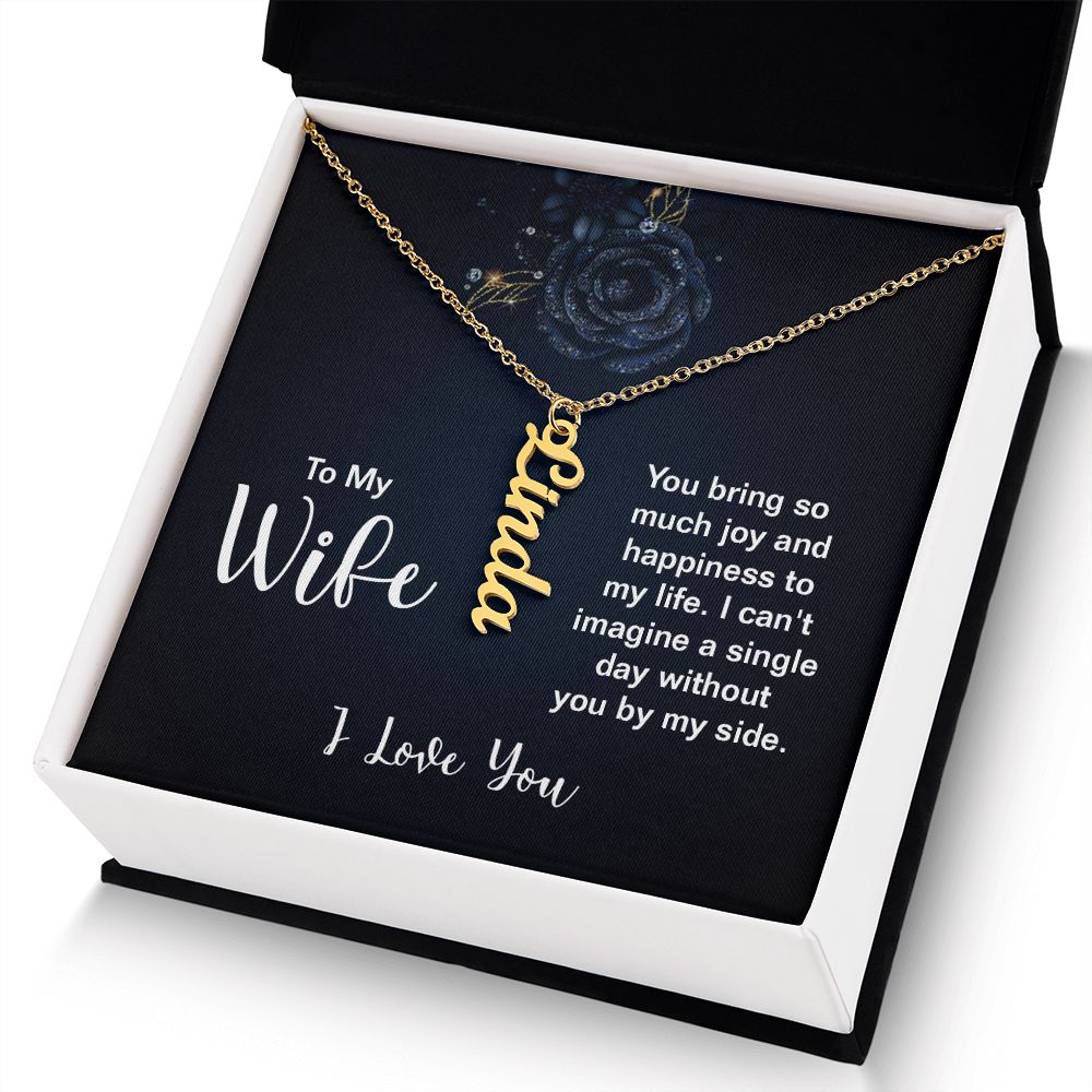 To My Wife | You bring so much joy and happiness to my life. I can't imagine a single day without you by my side. I Love You - Personalized Vertical Name Necklace