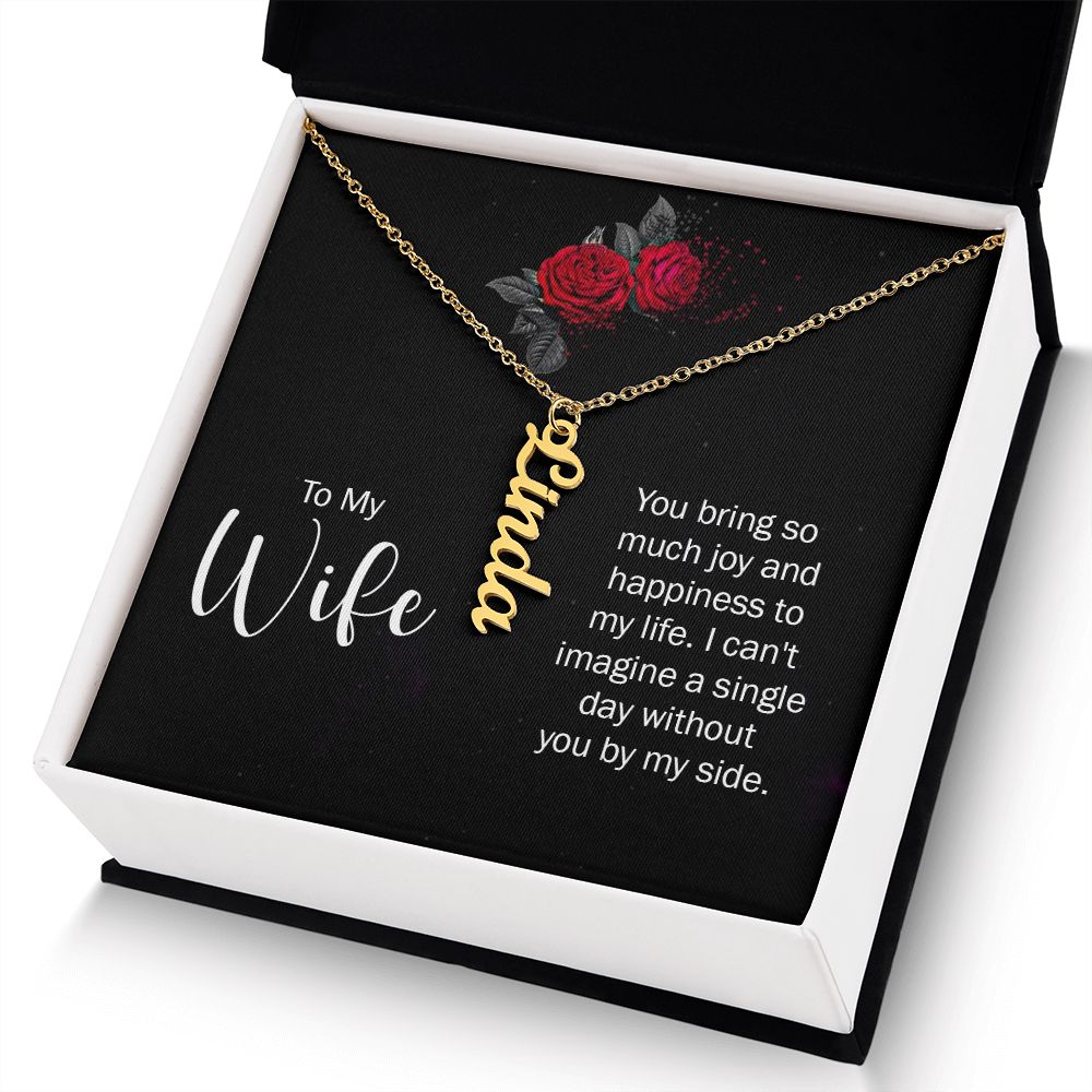 To My Wife | You bring so much joy and happiness to my life. I can't imagine a single day without you by my side. - Personalized Vertical Name Necklace