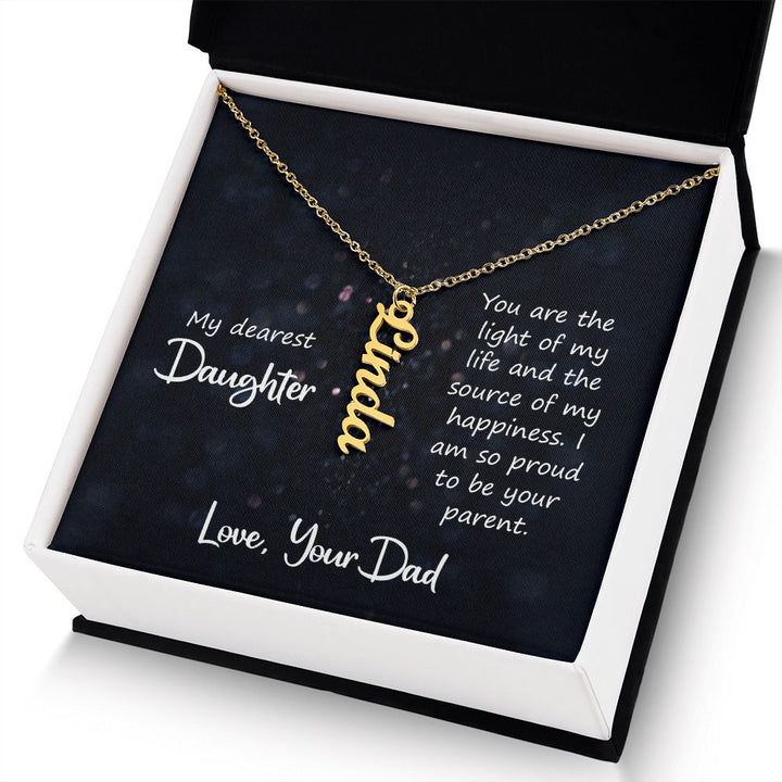 My Dearest Daughter | You are the light of my life and the source of my happiness. Love, Your Dad - Personalized Vertical Name Necklace