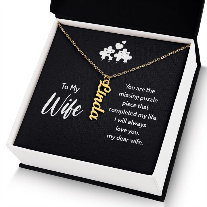 To My Wife | You are the missing puzzle piece that completed my life. I will always love you, my dear wife. - Personalized Vertical Name Necklace