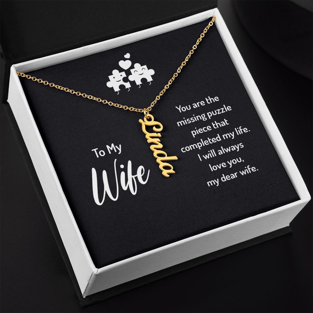 To My Wife | You are the missing puzzle piece that completed my life. I will always love you, my dear wife. - Personalized Vertical Name Necklace