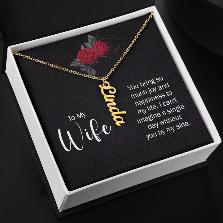 To My Wife | You bring so much joy and happiness to my life. I can't imagine a single day without you by my side. - Personalized Vertical Name Necklace