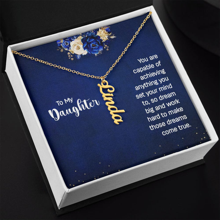 To My Daughter | You are capable of achieving anything you set your mind to, so dream big and work hard to make those dreams come true. - Personalized Vertical Name Necklace