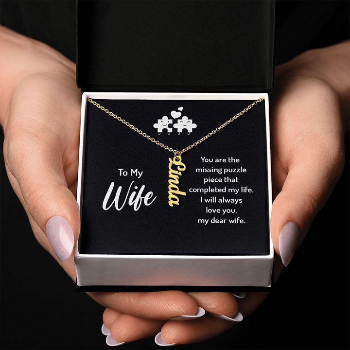 To My Wife | You are the missing puzzle piece that completed my life. I will always love you, my dear wife. - Personalized Vertical Name Necklace