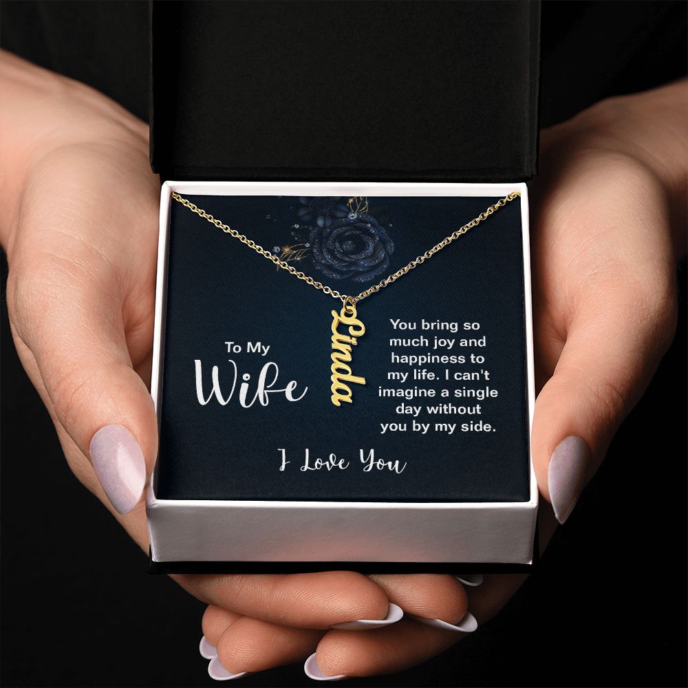 To My Wife | You bring so much joy and happiness to my life. I can't imagine a single day without you by my side. I Love You - Personalized Vertical Name Necklace