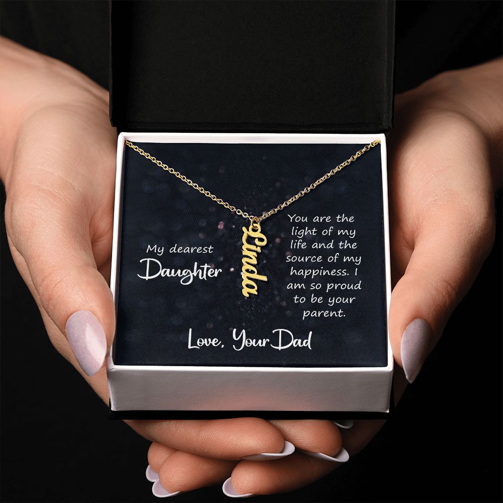 My Dearest Daughter | You are the light of my life and the source of my happiness. Love, Your Dad - Personalized Vertical Name Necklace