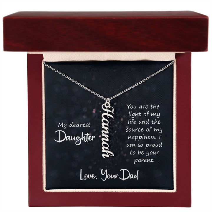 My Dearest Daughter | You are the light of my life and the source of my happiness. Love, Your Dad - Personalized Vertical Name Necklace