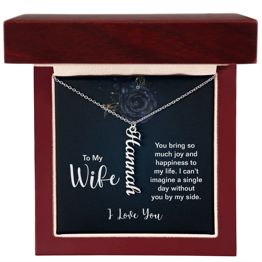 To My Wife | You bring so much joy and happiness to my life. I can't imagine a single day without you by my side. I Love You - Personalized Vertical Name Necklace