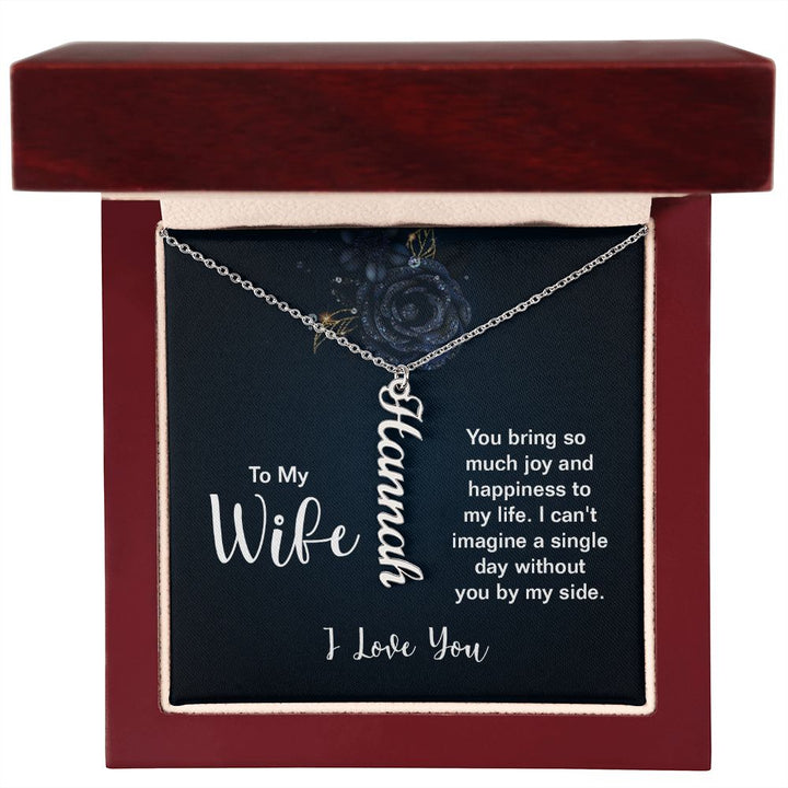 To My Wife | You bring so much joy and happiness to my life. I can't imagine a single day without you by my side. I Love You - Personalized Vertical Name Necklace