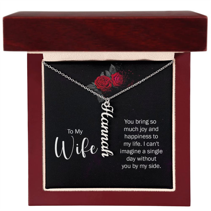 To My Wife | You bring so much joy and happiness to my life. I can't imagine a single day without you by my side. - Personalized Vertical Name Necklace