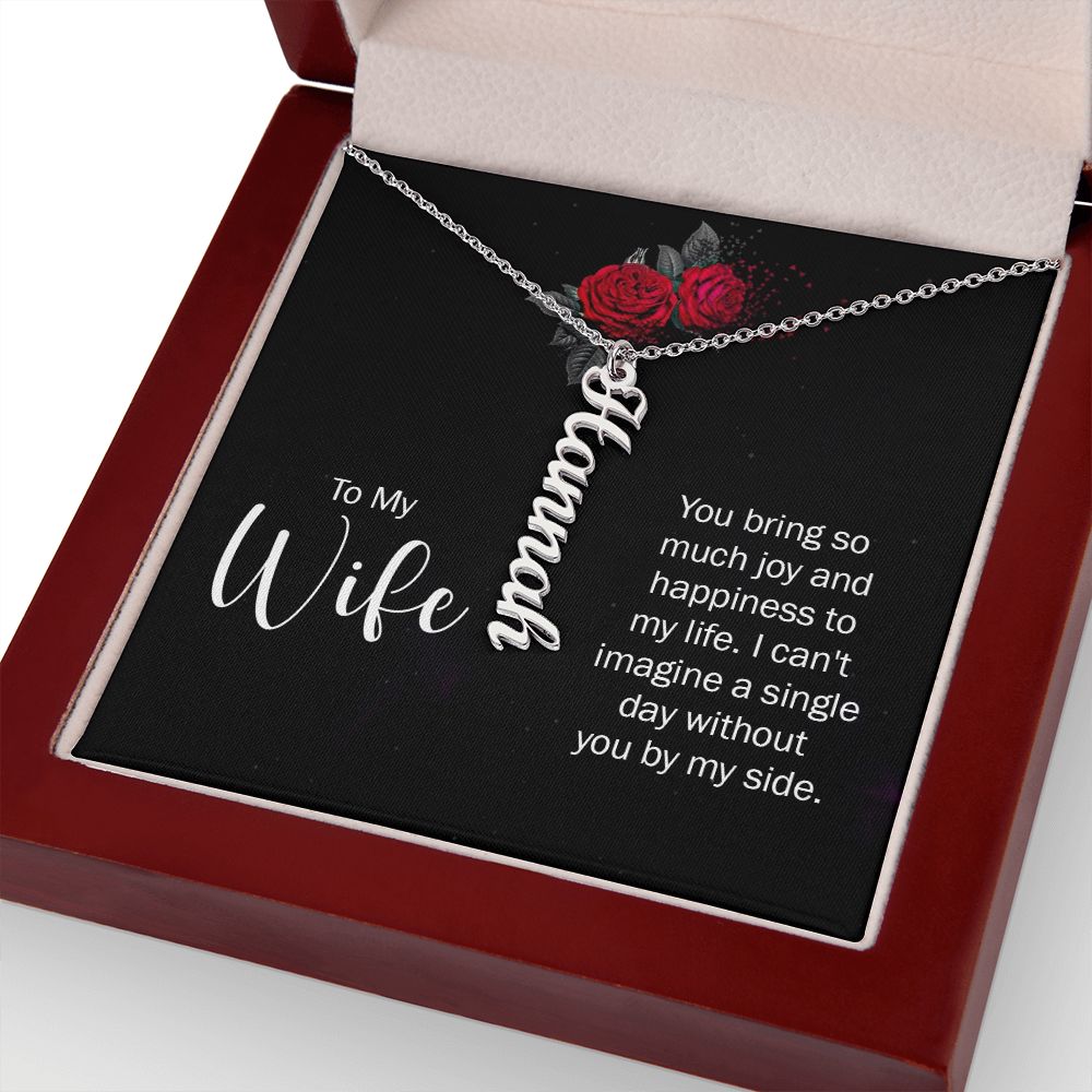 To My Wife | You bring so much joy and happiness to my life. I can't imagine a single day without you by my side. - Personalized Vertical Name Necklace