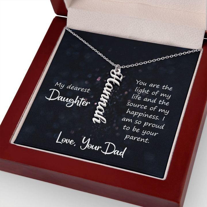 My Dearest Daughter | You are the light of my life and the source of my happiness. Love, Your Dad - Personalized Vertical Name Necklace