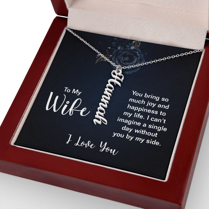 To My Wife | You bring so much joy and happiness to my life. I can't imagine a single day without you by my side. I Love You - Personalized Vertical Name Necklace