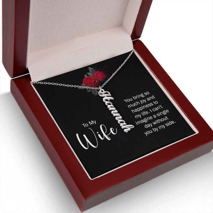 To My Wife | You bring so much joy and happiness to my life. I can't imagine a single day without you by my side. - Personalized Vertical Name Necklace