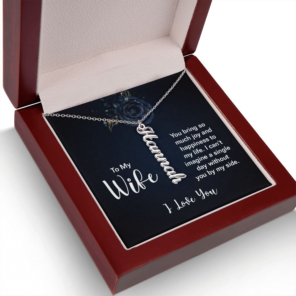 To My Wife | You bring so much joy and happiness to my life. I can't imagine a single day without you by my side. I Love You - Personalized Vertical Name Necklace