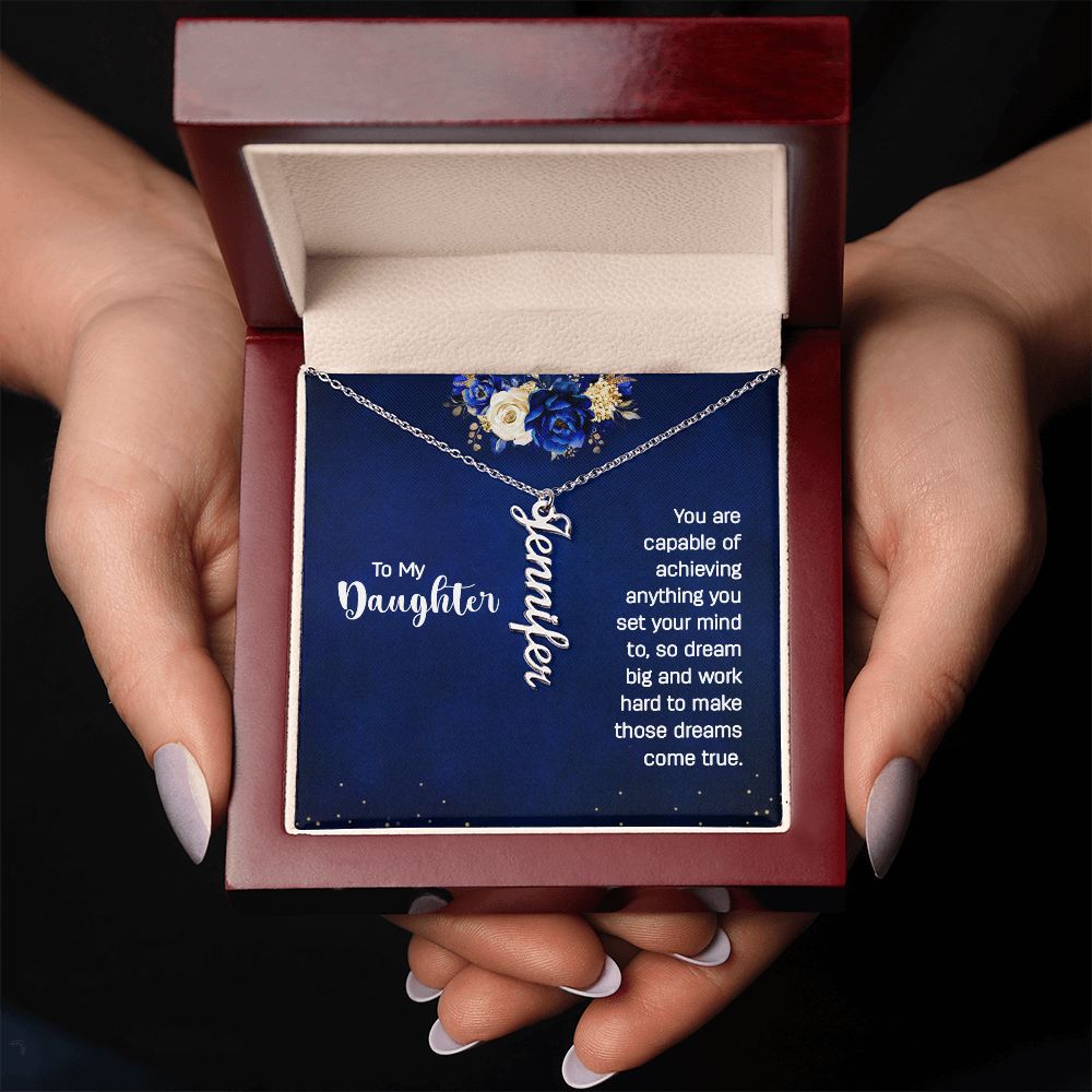 To My Daughter | You are capable of achieving anything you set your mind to, so dream big and work hard to make those dreams come true. - Personalized Vertical Name Necklace