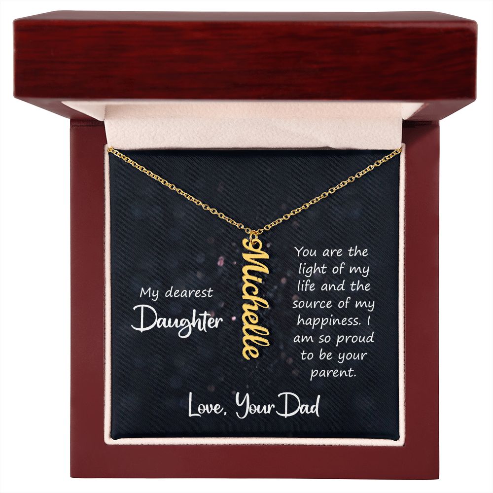 My Dearest Daughter | You are the light of my life and the source of my happiness. Love, Your Dad - Personalized Vertical Name Necklace