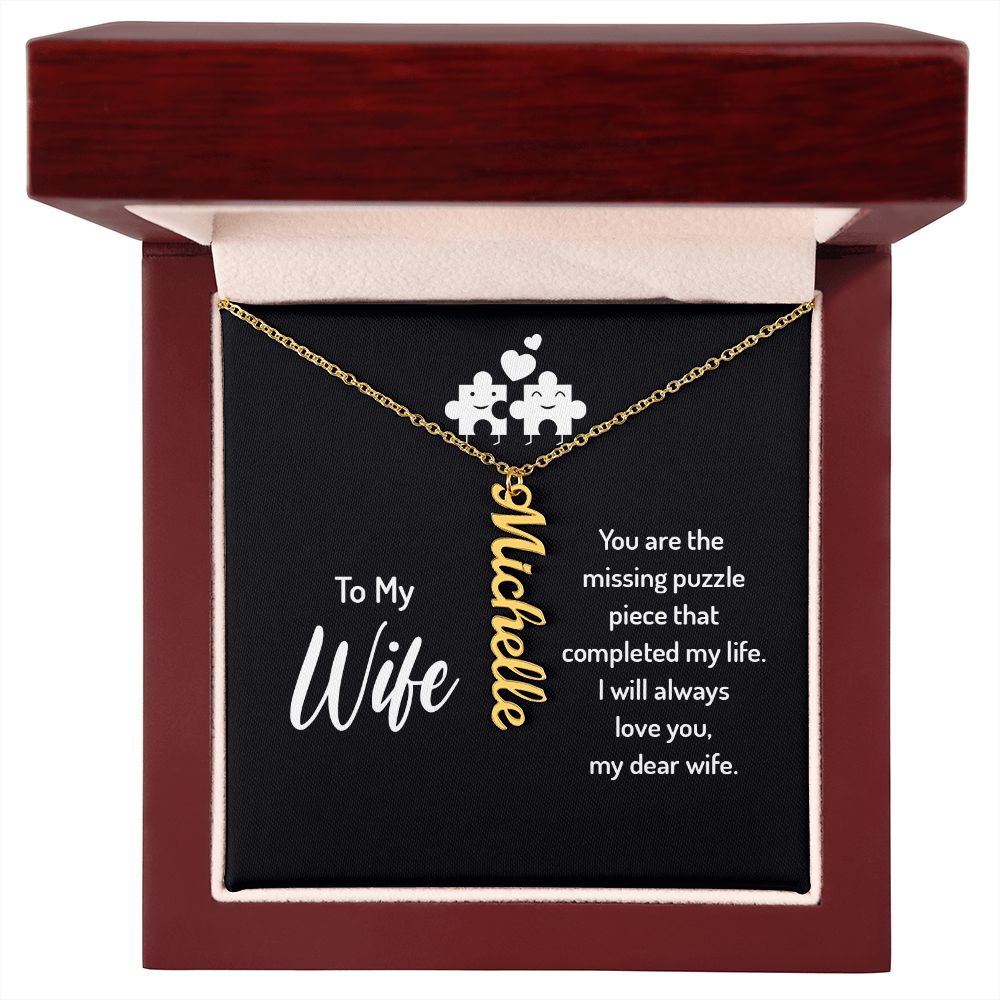 To My Wife | You are the missing puzzle piece that completed my life. I will always love you, my dear wife. - Personalized Vertical Name Necklace