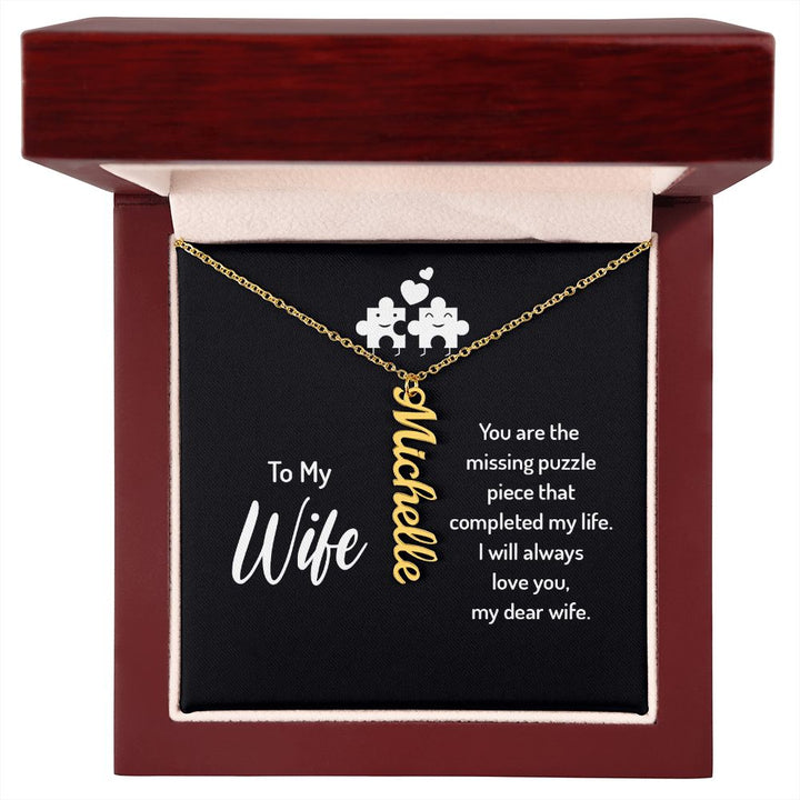 To My Wife | You are the missing puzzle piece that completed my life. I will always love you, my dear wife. - Personalized Vertical Name Necklace