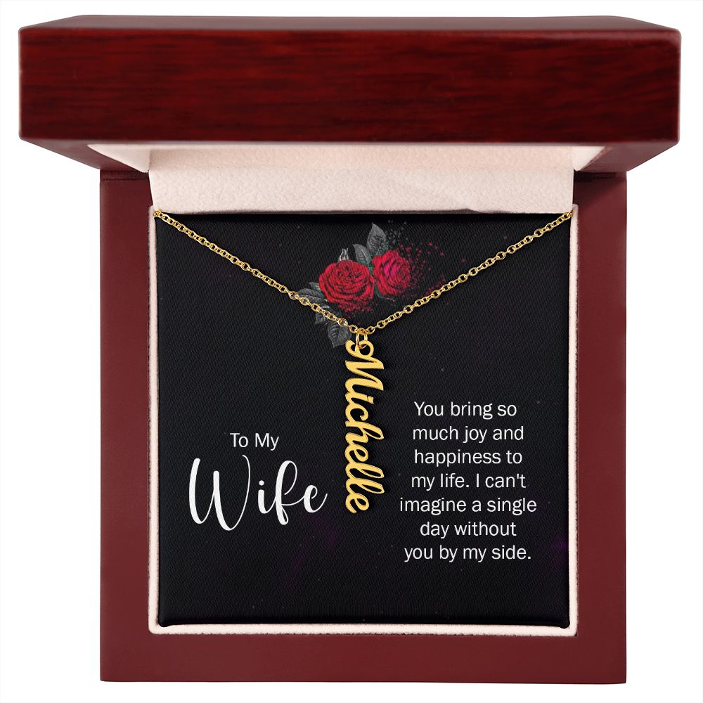 To My Wife | You bring so much joy and happiness to my life. I can't imagine a single day without you by my side. - Personalized Vertical Name Necklace