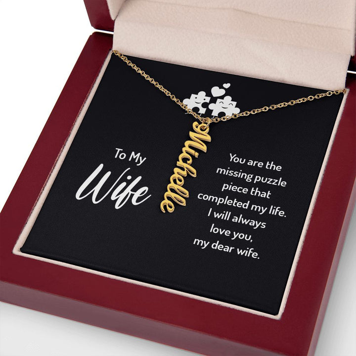 To My Wife | You are the missing puzzle piece that completed my life. I will always love you, my dear wife. - Personalized Vertical Name Necklace