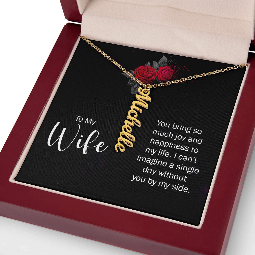 To My Wife | You bring so much joy and happiness to my life. I can't imagine a single day without you by my side. - Personalized Vertical Name Necklace