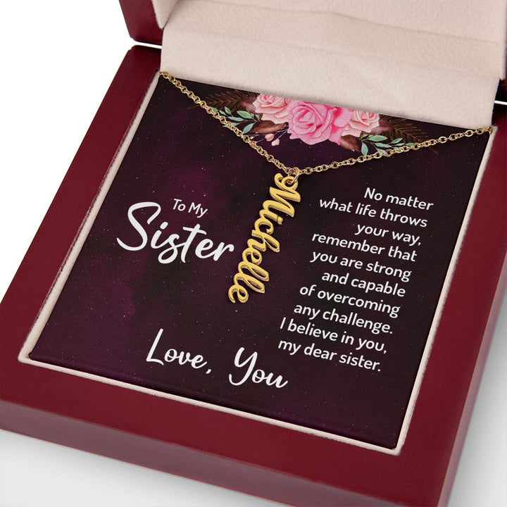 To My Sister | No matter what life throws your way, remember that you are strong and capable of overcoming any challenge. - Personalized Vertical Name Necklace