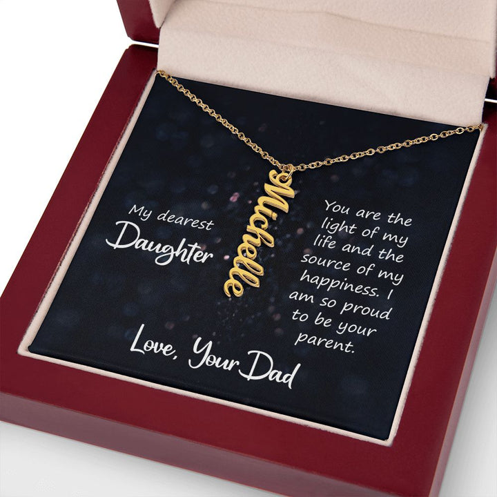 My Dearest Daughter | You are the light of my life and the source of my happiness. Love, Your Dad - Personalized Vertical Name Necklace