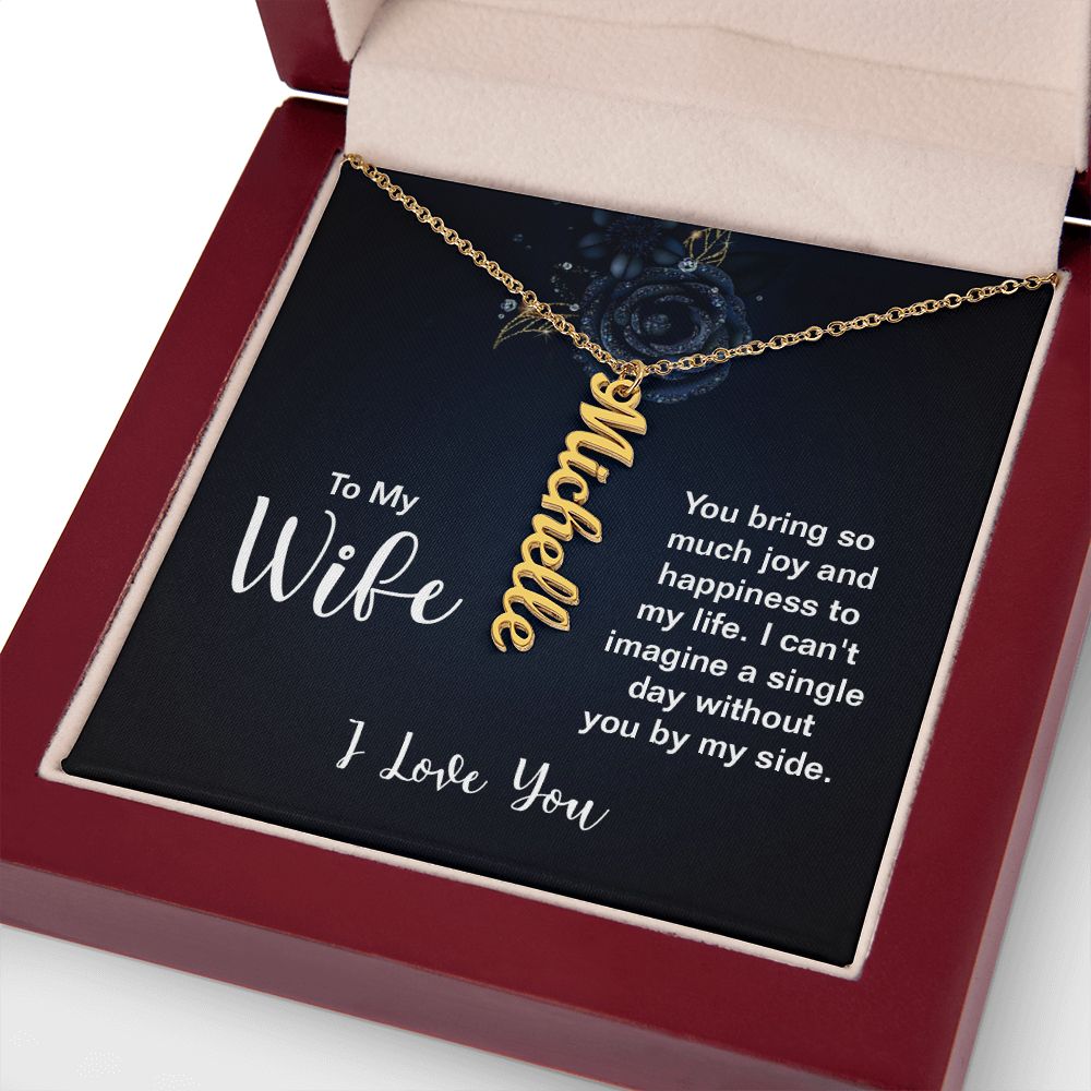 To My Wife | You bring so much joy and happiness to my life. I can't imagine a single day without you by my side. I Love You - Personalized Vertical Name Necklace