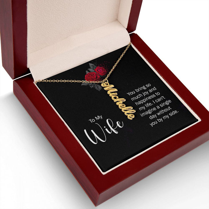 To My Wife | You bring so much joy and happiness to my life. I can't imagine a single day without you by my side. - Personalized Vertical Name Necklace