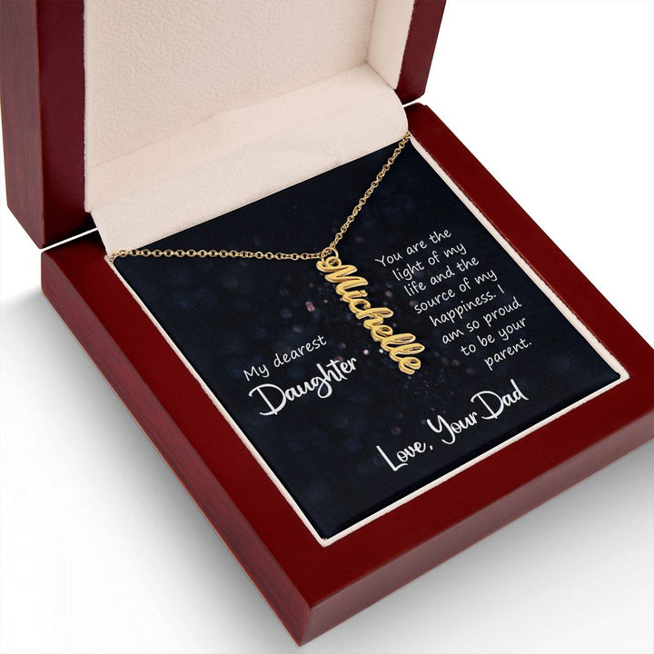 My Dearest Daughter | You are the light of my life and the source of my happiness. Love, Your Dad - Personalized Vertical Name Necklace