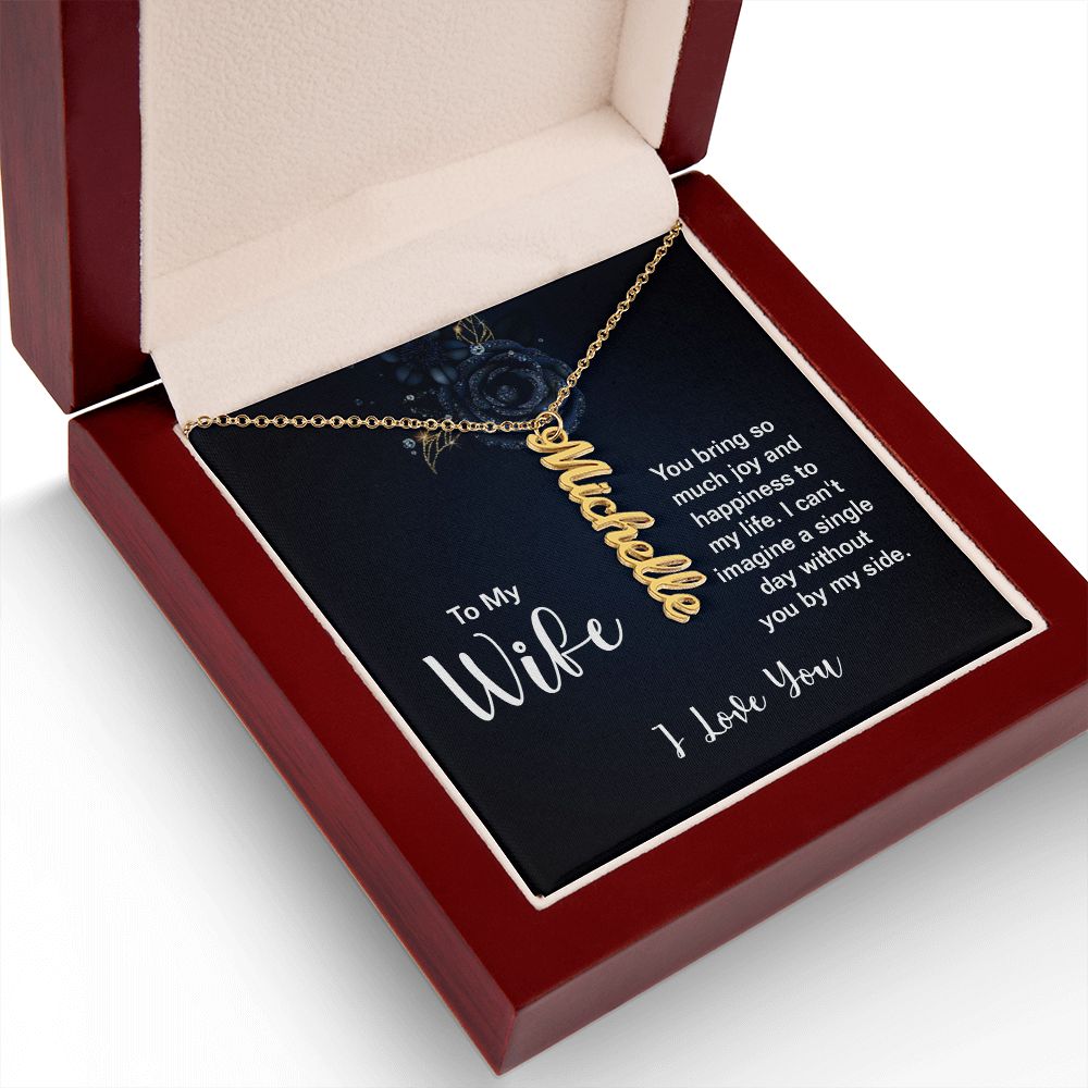 To My Wife | You bring so much joy and happiness to my life. I can't imagine a single day without you by my side. I Love You - Personalized Vertical Name Necklace