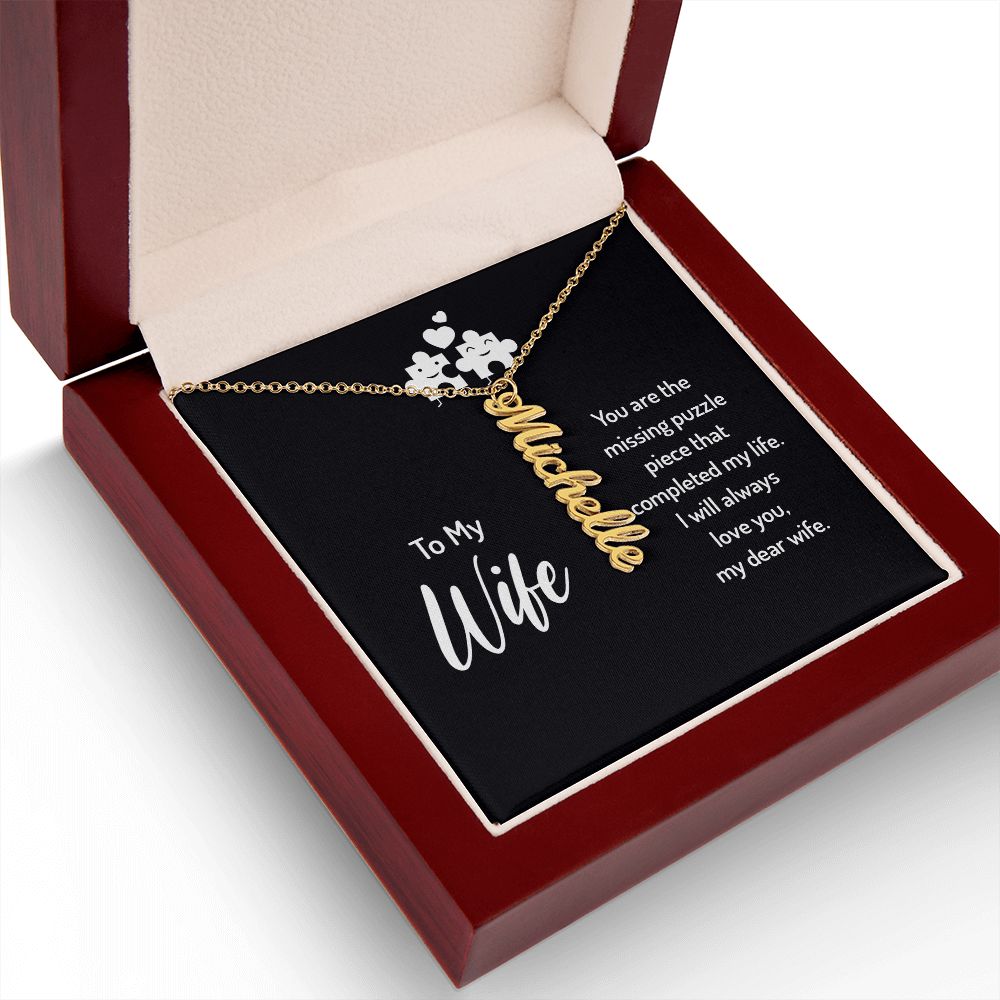 To My Wife | You are the missing puzzle piece that completed my life. I will always love you, my dear wife. - Personalized Vertical Name Necklace