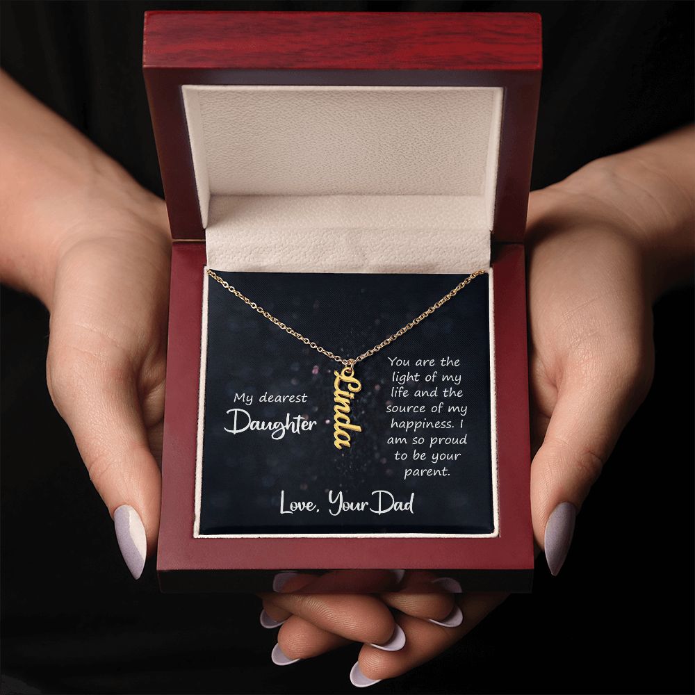 My Dearest Daughter | You are the light of my life and the source of my happiness. Love, Your Dad - Personalized Vertical Name Necklace