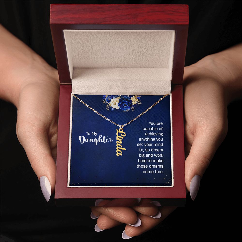 To My Daughter | You are capable of achieving anything you set your mind to, so dream big and work hard to make those dreams come true. - Personalized Vertical Name Necklace