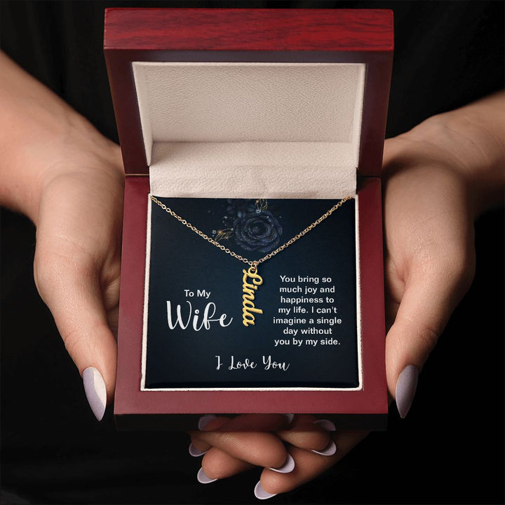 To My Wife | You bring so much joy and happiness to my life. I can't imagine a single day without you by my side. I Love You - Personalized Vertical Name Necklace