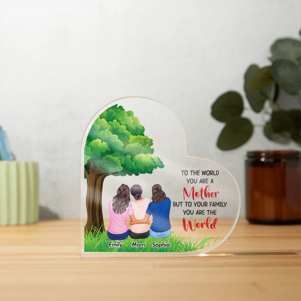 To the World you are a Mother, But to your Family you are the World - Printed Heart Shaped Acrylic Plaque