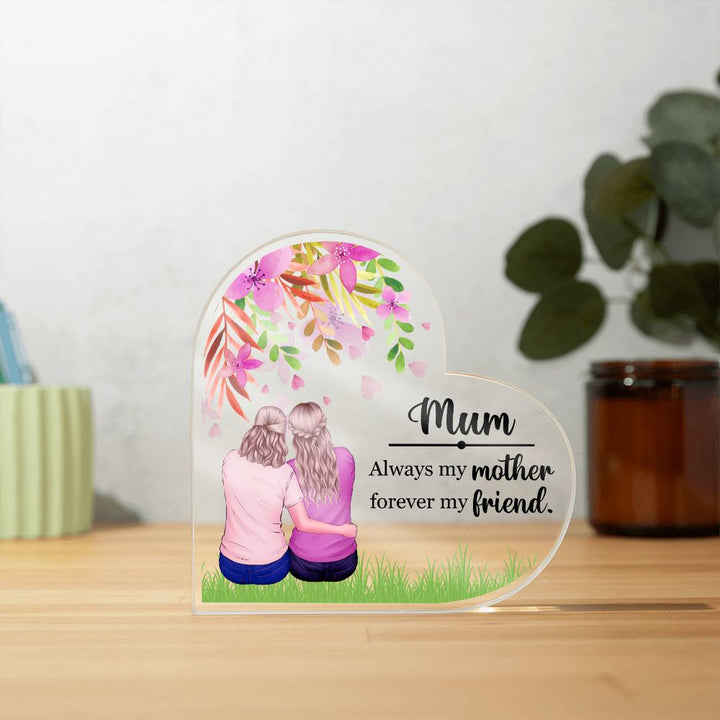 Mum | Always my Mother, Forever my Friend. - Printed Heart Shaped Acrylic Plaque