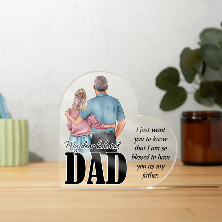 My Dear Beloved Dad | I just want you to know that I am so blessed to have you as my Father - Printed Heart Shaped Acrylic Plaque