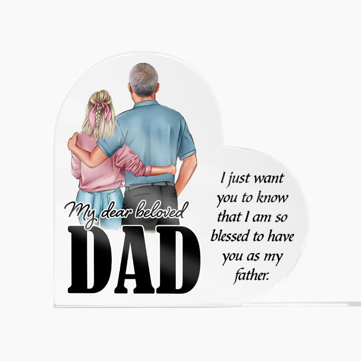 My Dear Beloved Dad | I just want you to know that I am so blessed to have you as my Father - Printed Heart Shaped Acrylic Plaque