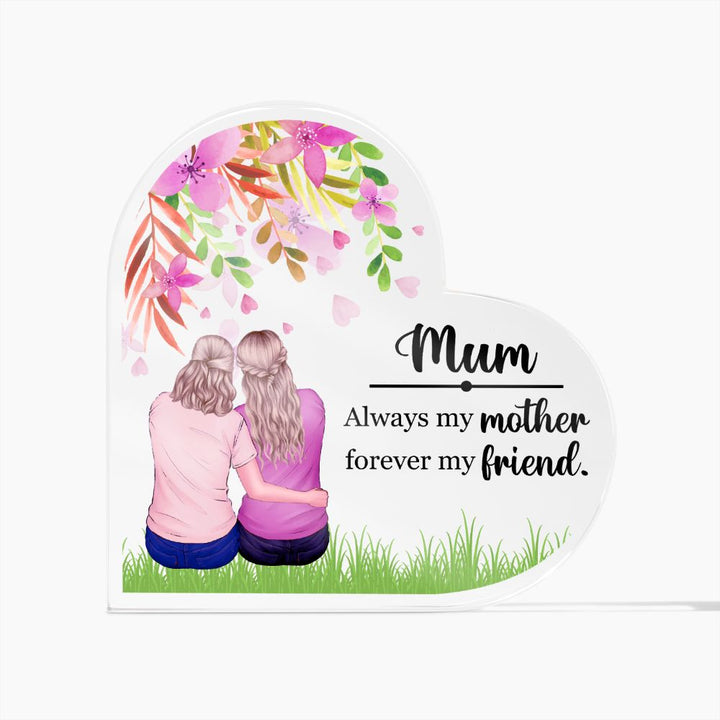 Mum | Always my Mother, Forever my Friend. - Printed Heart Shaped Acrylic Plaque