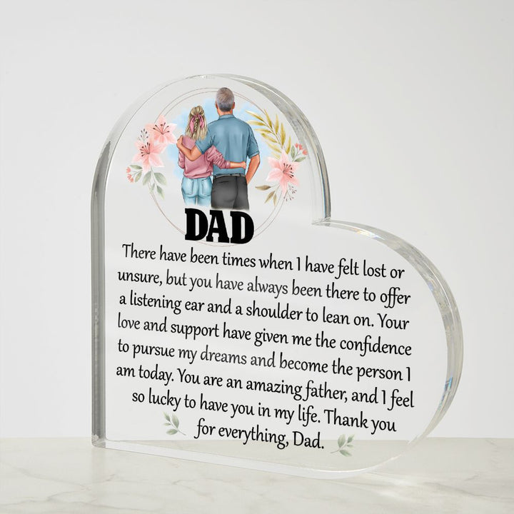 Dad | Your love and support have given me the confidence to pursue my dreams and become the person I am today - Printed Heart Shaped Acrylic Plaque